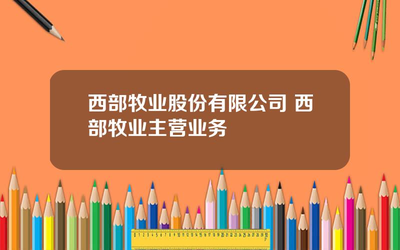 西部牧业股份有限公司 西部牧业主营业务